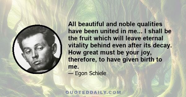 All beautiful and noble qualities have been united in me... I shall be the fruit which will leave eternal vitality behind even after its decay. How great must be your joy, therefore, to have given birth to me.