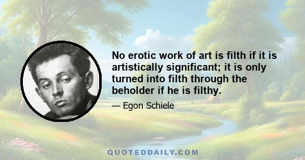 No erotic work of art is filth if it is artistically significant; it is only turned into filth through the beholder if he is filthy.