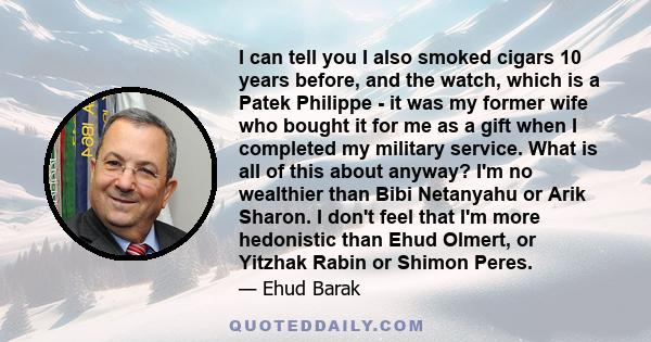 I can tell you I also smoked cigars 10 years before, and the watch, which is a Patek Philippe - it was my former wife who bought it for me as a gift when I completed my military service. What is all of this about