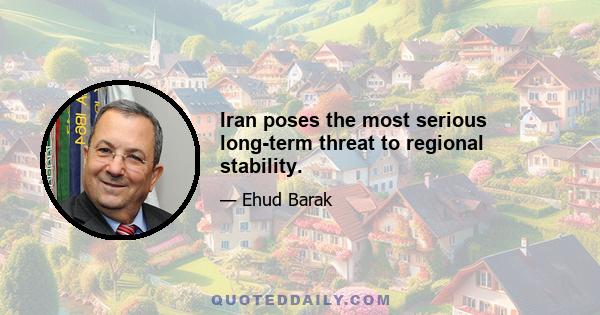 Iran poses the most serious long-term threat to regional stability.