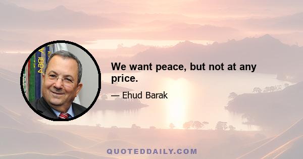 We want peace, but not at any price.