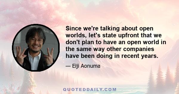 Since we're talking about open worlds, let's state upfront that we don't plan to have an open world in the same way other companies have been doing in recent years.