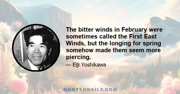 The bitter winds in February were sometimes called the First East Winds, but the longing for spring somehow made them seem more piercing.