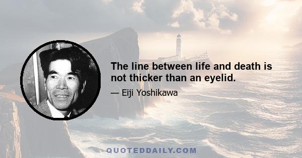 The line between life and death is not thicker than an eyelid.