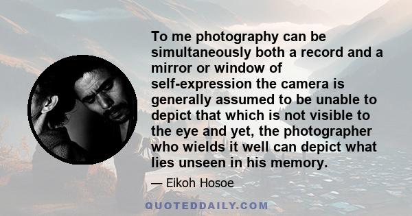 To me photography can be simultaneously both a record and a mirror or window of self-expression the camera is generally assumed to be unable to depict that which is not visible to the eye and yet, the photographer who