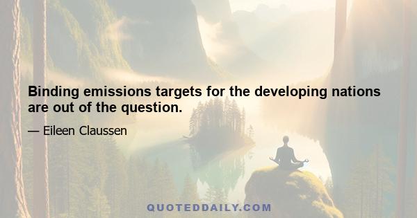 Binding emissions targets for the developing nations are out of the question.