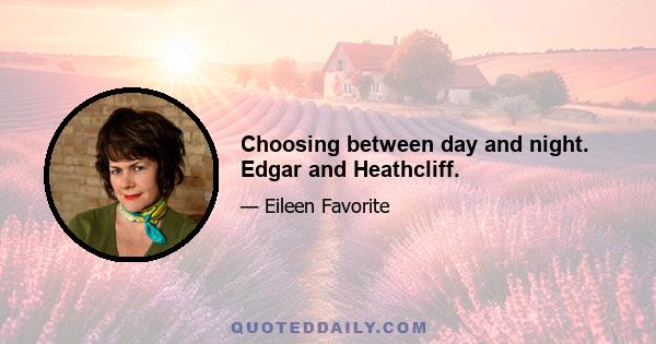 Choosing between day and night. Edgar and Heathcliff.