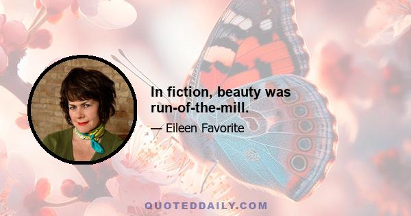 In fiction, beauty was run-of-the-mill.