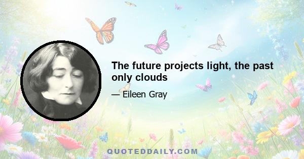 The future projects light, the past only clouds