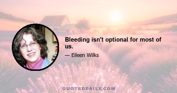 Bleeding isn't optional for most of us.