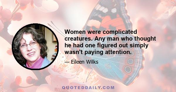 Women were complicated creatures. Any man who thought he had one figured out simply wasn't paying attention.