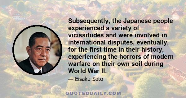 Subsequently, the Japanese people experienced a variety of vicissitudes and were involved in international disputes, eventually, for the first time in their history, experiencing the horrors of modern warfare on their