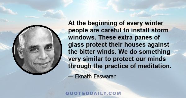 At the beginning of every winter people are careful to install storm windows. These extra panes of glass protect their houses against the bitter winds. We do something very similar to protect our minds through the