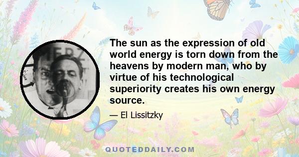 The sun as the expression of old world energy is torn down from the heavens by modern man, who by virtue of his technological superiority creates his own energy source.