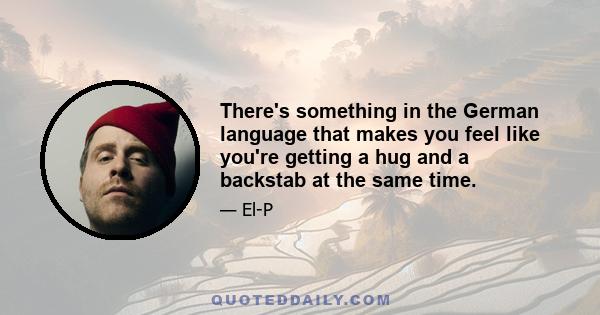 There's something in the German language that makes you feel like you're getting a hug and a backstab at the same time.