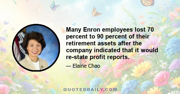 Many Enron employees lost 70 percent to 90 percent of their retirement assets after the company indicated that it would re-state profit reports.