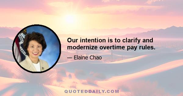 Our intention is to clarify and modernize overtime pay rules.