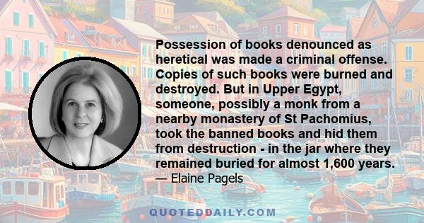 Possession of books denounced as heretical was made a criminal offense. Copies of such books were burned and destroyed. But in Upper Egypt, someone, possibly a monk from a nearby monastery of St Pachomius, took the