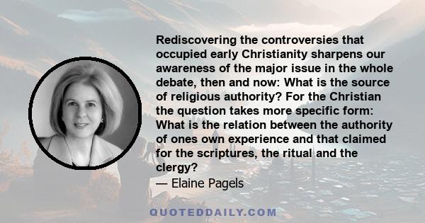 Rediscovering the controversies that occupied early Christianity sharpens our awareness of the major issue in the whole debate, then and now: What is the source of religious authority? For the Christian the question