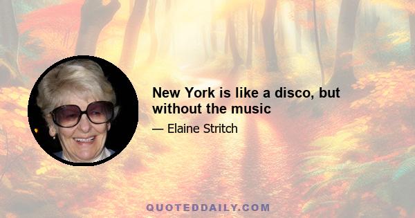 New York is like a disco, but without the music