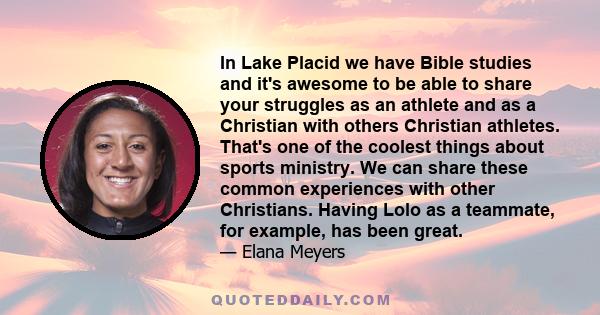 In Lake Placid we have Bible studies and it's awesome to be able to share your struggles as an athlete and as a Christian with others Christian athletes. That's one of the coolest things about sports ministry. We can