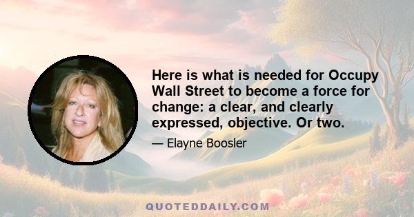 Here is what is needed for Occupy Wall Street to become a force for change: a clear, and clearly expressed, objective. Or two.