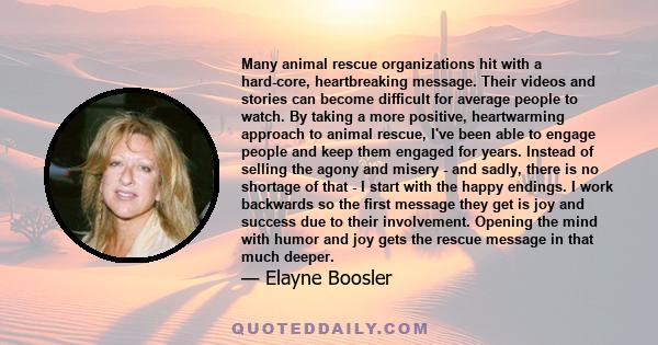 Many animal rescue organizations hit with a hard-core, heartbreaking message. Their videos and stories can become difficult for average people to watch. By taking a more positive, heartwarming approach to animal rescue, 