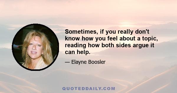 Sometimes, if you really don't know how you feel about a topic, reading how both sides argue it can help.