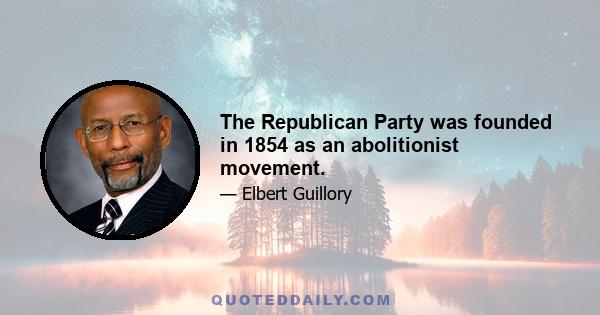 The Republican Party was founded in 1854 as an abolitionist movement.