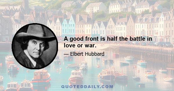 A good front is half the battle in love or war.