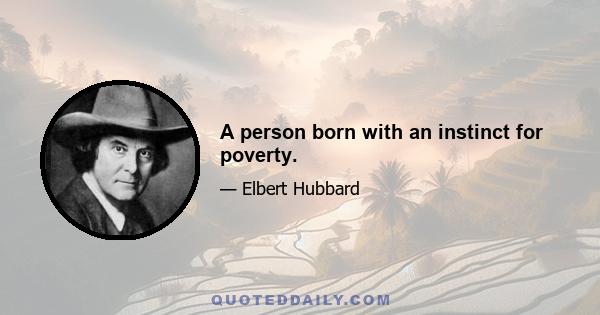 A person born with an instinct for poverty.