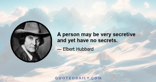 A person may be very secretive and yet have no secrets.