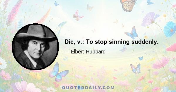 Die, v.: To stop sinning suddenly.