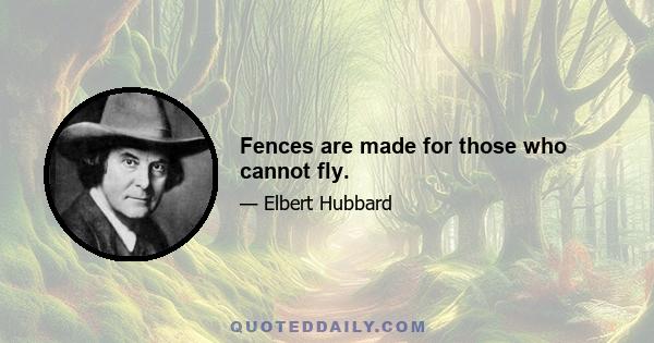 Fences are made for those who cannot fly.