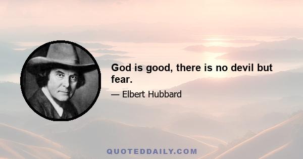 God is good, there is no devil but fear.