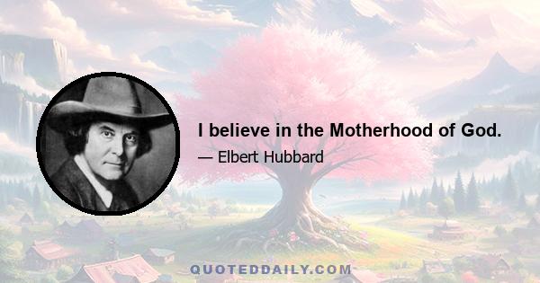 I believe in the Motherhood of God.