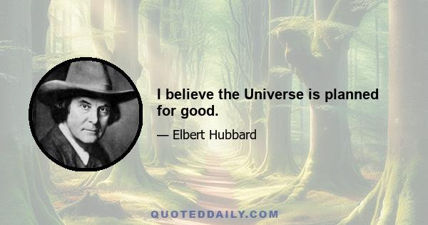 I believe the Universe is planned for good.