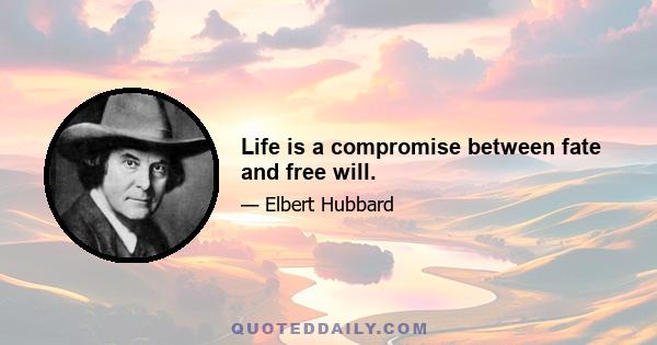 Life is a compromise between fate and free will.