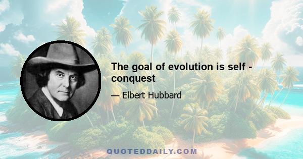 The goal of evolution is self - conquest