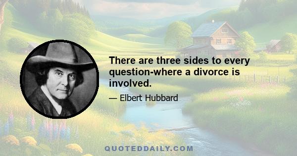 There are three sides to every question-where a divorce is involved.