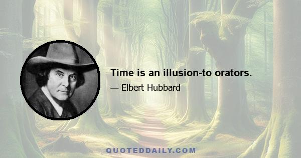 Time is an illusion-to orators.