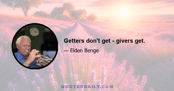 Getters don't get - givers get.