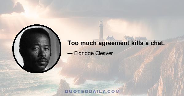 Too much agreement kills a chat.