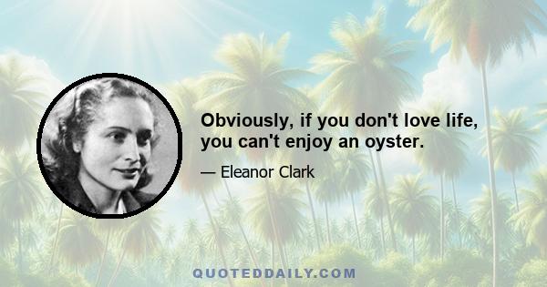 Obviously, if you don't love life, you can't enjoy an oyster.