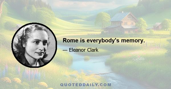 Rome is everybody's memory.