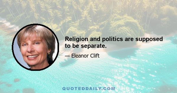 Religion and politics are supposed to be separate.