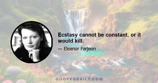 Ecstasy cannot be constant, or it would kill.