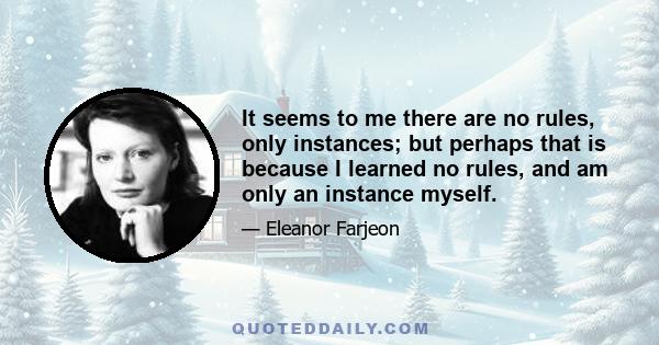 It seems to me there are no rules, only instances; but perhaps that is because I learned no rules, and am only an instance myself.