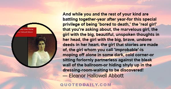 And while you and the rest of your kind are battling together-year after year-for this special privilege of being 'bored to death,' the 'real girl' that you're asking about, the marvelous girl, the girl with the big,