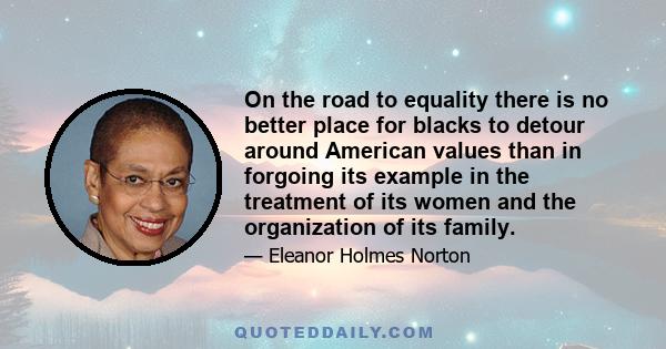 On the road to equality there is no better place for blacks to detour around American values than in forgoing its example in the treatment of its women and the organization of its family.